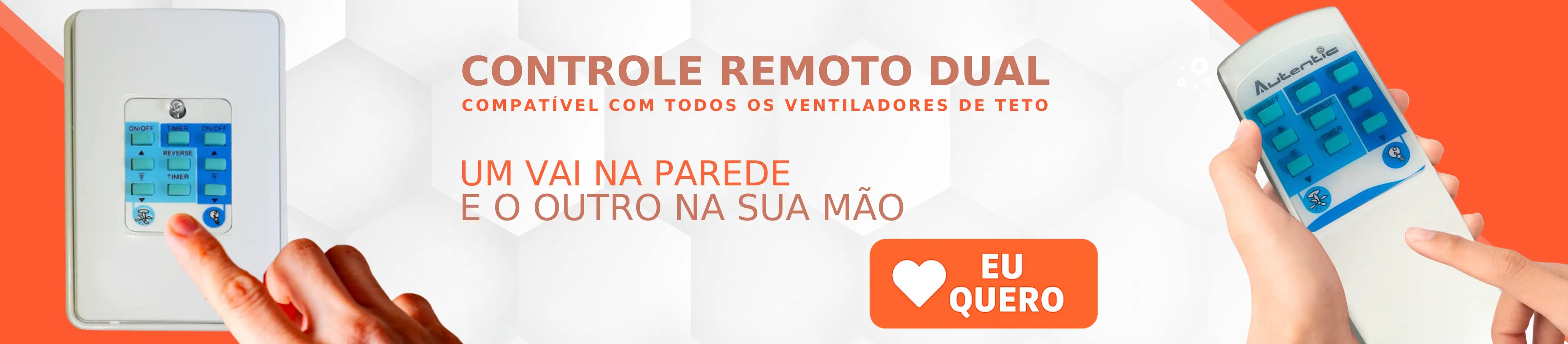 A imagem apresenta o Controle Remoto Dual para ventiladores de teto, com um design moderno e funcional. Um dos controles é fixado na parede, enquanto o outro pode ser usado na mão, oferecendo praticidade e conveniência no uso diário.

O texto em destaque informa:
“CONTROLE REMOTO DUAL – Compatível com todos os ventiladores de teto”
“Um vai na parede e o outro na sua mão”

À direita, há um botão laranja com um coração e os dizeres: “EU QUERO”, 